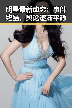 明星最新动态：事件终结，舆论逐渐平静
