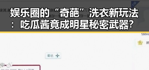 娱乐圈的“奇葩”洗衣新玩法：吃瓜酱竟成明星秘密武器？