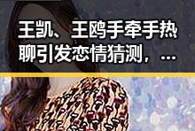 王凯、王鸥手牵手热聊引发恋情猜测，幕后真相逐渐浮出水面